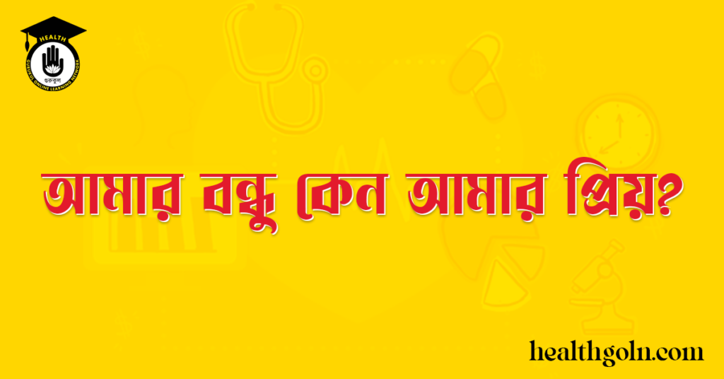 আমার বন্ধু কেন আমার প্রিয়?
