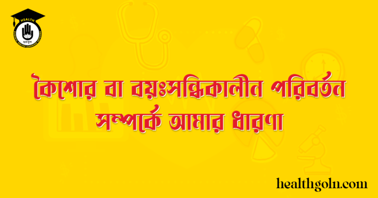 কৈশোর বা বয়ঃসন্ধিকালীন পরিবর্তন সম্পর্কে আমার ধারণা
